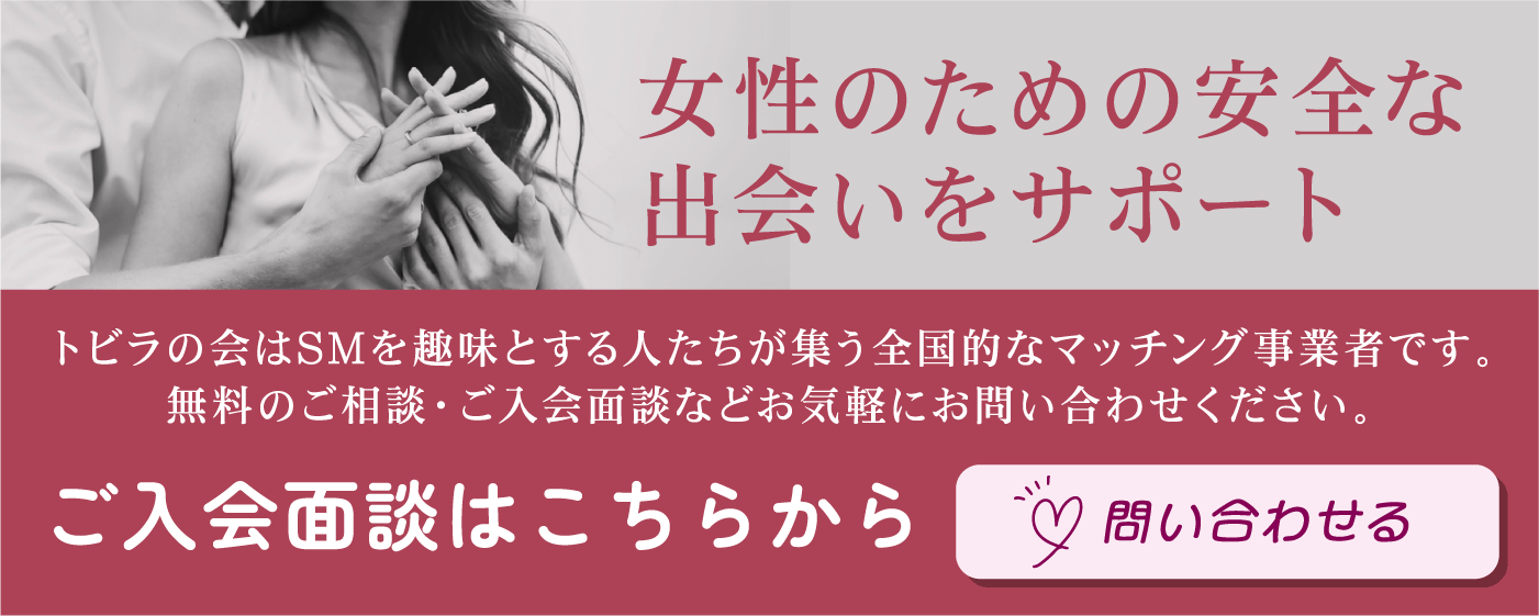 女性のための安全な出会いをサポートトビラの会はSMを趣味とする人たちが集う全国的なマッチング事業者です。無料のご相談・ご入会面談などお気軽にお問い合わせください。ご入会面談はこちらから